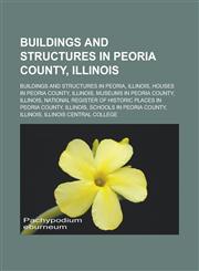 Buildings and structures in Peoria County, Illinois Buildings and structures in Peoria, Illinois, Houses in Peoria County, Illinois,1233172018,9781233172016