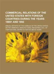 Commercial Relations of the United States with Foreign Countries During the Years 18891 and 1892; Annual Reports of the Consuls of the United States O,1234105632,9781234105631