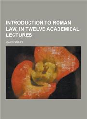 Introduction to Roman Law, in Twelve Academical Lectures,1230204148,9781230204147