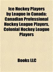 Ice Hockey Players by League in Canada Canadian Professional Hockey League Players, Colonial Hockey League Players,1157853927,9781157853923