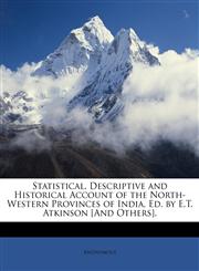Statistical, Descriptive and Historical Account of the North-Western Provinces of India, Ed. by E.T. Atkinson [And Others].,1147072191,9781147072198
