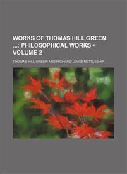 Works of Thomas Hill Green (Volume 2); Philosophical Works,1151297445,9781151297440