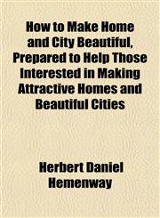 How to Make Home and City Beautiful, Prepared to Help Those Interested in Making Attractive Homes and Beautiful Cities,115215849X,9781152158498