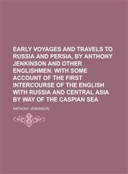 Early Voyages and Travels to Russia and Persia, by Anthony Jenkinson and Other Englishmen. with Some Account of the First Intercourse of the English w,1154252213,9781154252217