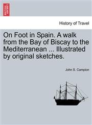 On Foot in Spain. A walk from the Bay of Biscay to the Mediterranean ... Illustrated by original sketches. SECOND EDITION,1241598282,9781241598280