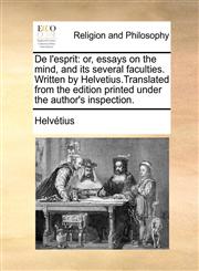 De l'esprit or, essays on the mind, and its several faculties. Written by Helvetius.Translated from the edition printed under the author's inspection.,1170654711,9781170654712