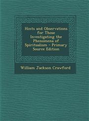 Hints and Observations for Those Investigating the Phenomena of Spiritualism - Primary Source Edition,1293530409,9781293530405