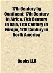 17th Century by Continent 17th Century in Africa, 17th Century in Asia, 17th Century in Europe, 17th Century in North America,1158004257,9781158004256