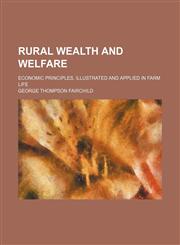 Rural Wealth and Welfare; Economic Principles, Illustrated and Applied in Farm Life,1150285370,9781150285370