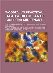 Woodfall's Practical Treatise on the Law of Landlord and Tenant; With a Full Collection of Precedents and Forms of Procedure,1234252600,9781234252601