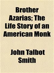 Brother Azarias; The Life Story of an American Monk,1153310368,9781153310369