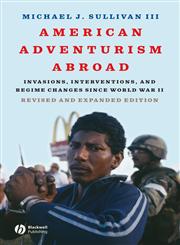 American Adventurism Abroad Invasions, Interventions, and Regime Changes Since World War Ii,1405170751,9781405170758
