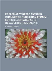 Ecclesiae Venetae Antiquis Monumentis Nunc Etiam Primum Editis Illustratae AC in Decades Distributae (13),1153477165,9781153477161