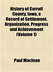 History of Carroll County, Iowa, a Record of Settlement, Organization, Progress and Achievement (Volume 1),1152833197,9781152833197