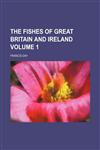 The fishes of Great Britain and Ireland Volume 1,115337854X,9781153378543