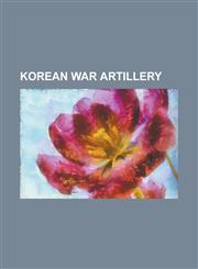Korean War Artillery 100 MM Air Defense Gun KS-19, 122 MM Howitzer M1938 (M-30), 152 MM Howitzer-Gun M1937 (ML-20), 155 MM Long Tom, 37 MM,123082295X,9781230822952