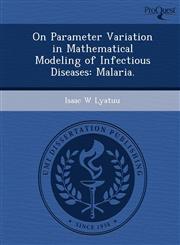 On Parameter Variation in Mathematical Modeling of Infectious Diseases Malaria.,1249079934,9781249079934