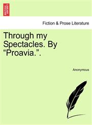 Through my Spectacles. By "Proavia.".,1241486514,9781241486518