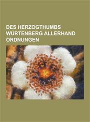 Des Herzogthumbs Wurtenberg Allerhand Ordnungen,1230860037,9781230860039