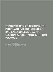 Transactions of the Seventh International Congress of Hygiene and Demography, London, August, 10th-17th, 1891 Volume 2,1130297195,9781130297195