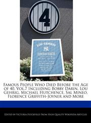 Famous People Who Died Before the Age of 40, Vol.7 Including Bobby Darin, Lou Gehrig, Michael Hutchence, Sal Mineo, Florence Griffith-Joyner and More,1241148805,9781241148805