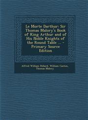 Le Morte Darthur Sir Thomas Malory's Book of King Arthur and of His Noble Knights of the Round Table ... - Primary Source Edition,1294652648,9781294652649