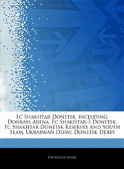 Articles On Fc Shakhtar Donetsk, including Donbass Arena, Fc Shakhtar-3 Donetsk, Fc Shakhtar Donetsk Reserves And Youth Team, Ukrainian Derby, Donetsk Derby,1242808132,9781242808135