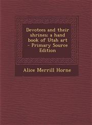 Devotees and Their Shrines; A Hand Book of Utah Art - Primary Source Edition,1293644714,9781293644713