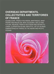 Overseas departments, collectivities and territories of France Guadeloupe, French Polynesia, Martinique, Saint Pierre and Miquelon,1157641261,9781157641261