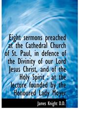 Eight Sermons Preached at the Cathedral Church of St. Paul, in Defence of the Divinity of Our Lord J,111572567X,9781115725675