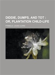 Diddie, Dumps, and Tot; Or, Plantation Child-Life,1153601435,9781153601436