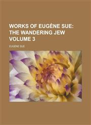 Works of Eugene Sue Volume 3; The Wandering Jew,1154333191,9781154333190