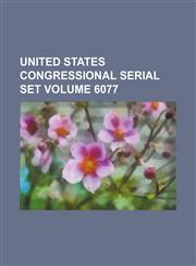 United States Congressional serial set Volume 6077,1130857573,9781130857573