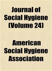 Journal of Social Hygiene (Volume 24),1152357360,9781152357365