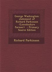 George Washington; Statement of Richard Parkinson - Primary Source Edition,1287788882,9781287788881