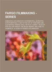 Fargo Filmmaking - Series Animation, Documentary, Experimental, Narrative, Acrotomophilia, A Day in the Life of Thee Mike Link, Claynation, Fission, Shall We Play a Game?, Tales of the Gallant Knight, The Black Wizard,1234740648,9781234740641