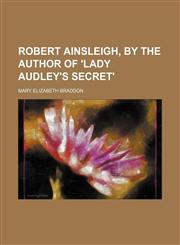 Robert Ainsleigh, by the author of 'Lady Audley's secret',1150701323,9781150701320