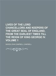Lives of the Lord Chancellors and Keepers of the Great Seal of England, from the earliest times till the reign of King George IV. Volume 1,1159959986,9781159959982