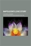 Napoleon's Love Story; A Historical Romance,1151059552,9781151059550