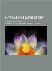 Napoleon's Love Story; A Historical Romance,1151059552,9781151059550