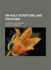 On Holy Scripture and Criticism; Addresses and Sermons,1150987820,9781150987823