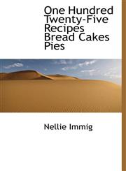 One Hundred Twenty-Five Recipes Bread Cakes Pies,1140044699,9781140044697