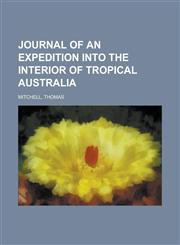 Journal of an Expedition Into the Interior of Tropical Australia,1443214469,9781443214469