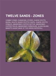 Twelve Sands - Zones Combat Zones, Dungeons, Stores, Álmok Crypts Burial Vaults, Álmok Crypts Chapel, Álmok Crypts Stables, Abandoned Copper Depths, Abandoned Copper Fields, Abandoned Farmhouse, Algas Island, Bandit's Haunt, Base of the Green Waterfall,1234831457,9781234831455