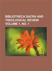Bibliotheca Sacra and Theological Review Volume 1, no. 1,1230001735,9781230001739