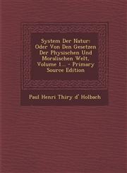 System Der Natur Oder Von Den Gesetzen Der Physischen Und Moralischen Welt, Volume 1... - Primary Source Edition,1295486954,9781295486953