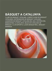 Bàsquet a Catalunya Clubs de bàsquet catalans, Competicions de bàsquet catalanes, Entrenadors de bàsquet catalans,1232739103,9781232739104