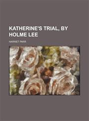 Katherine's Trial, by Holme Lee,115067279X,9781150672798