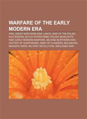 Warfare of the Early Modern era Pike, Great Northern War, Lance, War of the Polish Succession, Dutch States Army, Polish-Muscovite War,1156653746,9781156653746