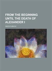 From the beginning until the death of Alexander I,1130422216,9781130422214